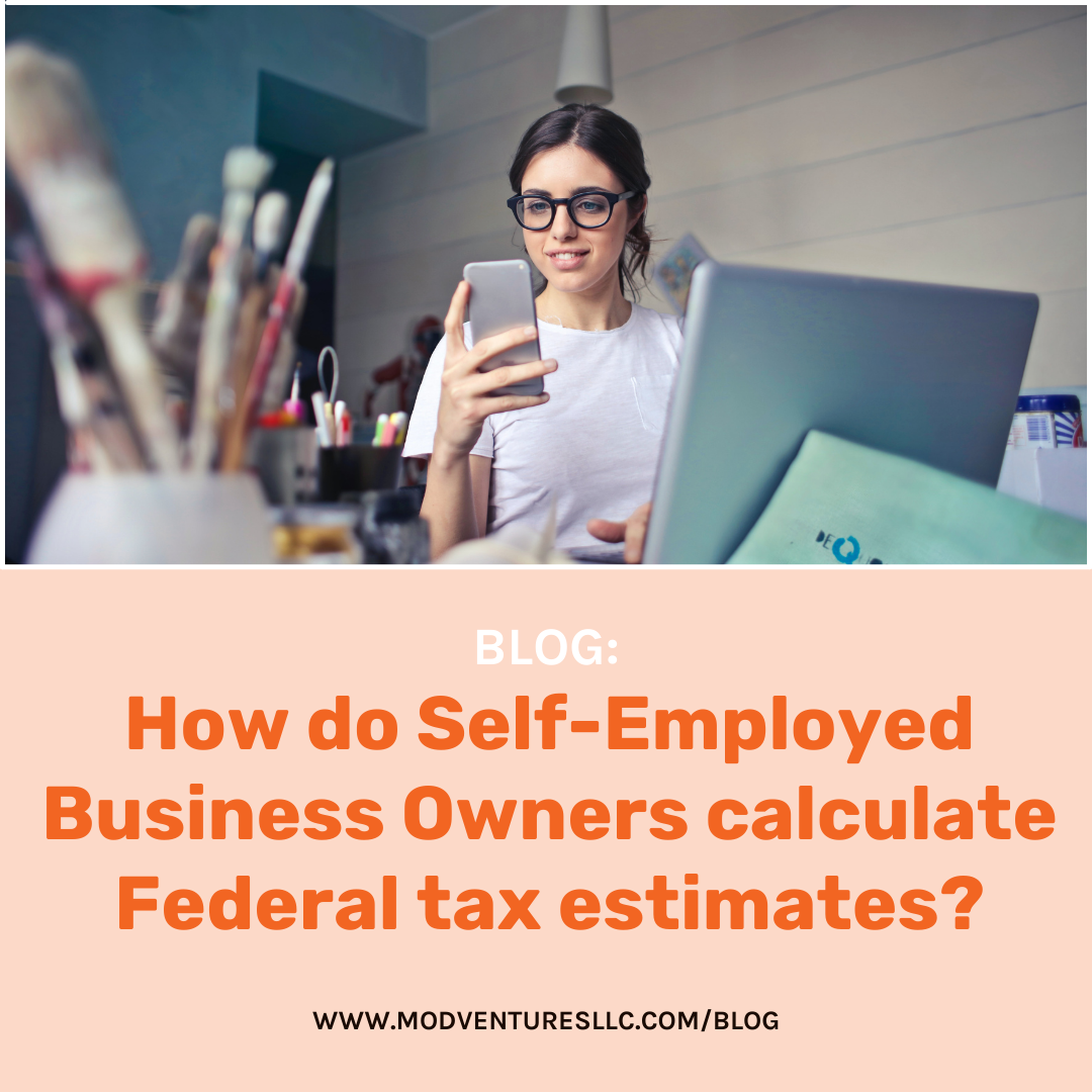 A woman sits at a desk with a laptop and papers, holding a phone. Text asks how self-employed business owners calculate federal tax estimates, and suggests consulting a CPA or MOD Ventures LLC for expert accounting advice.