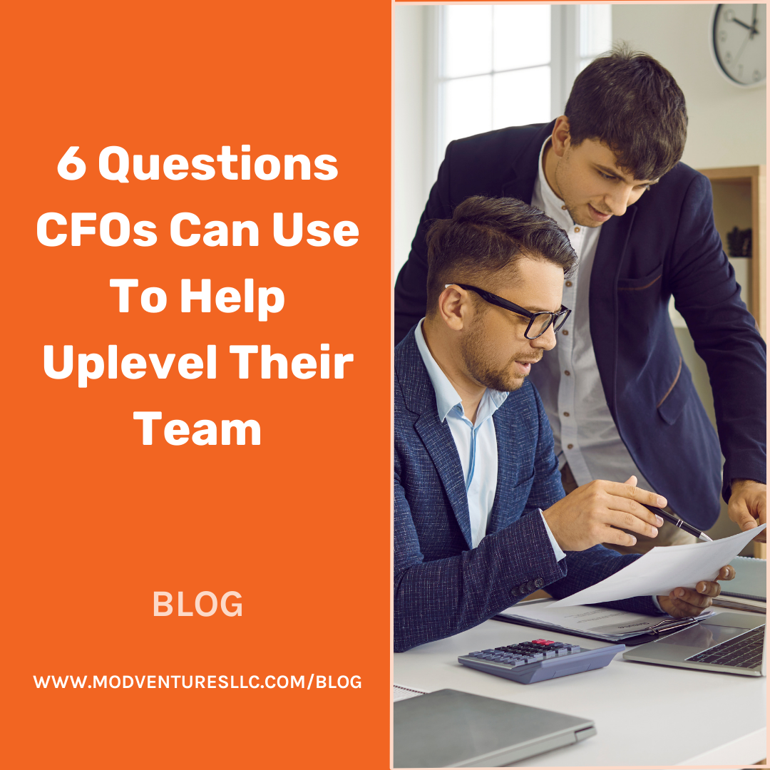 6 Questions CFOs Can Use to Help Uplevel Their Team | ModVenturesLLC